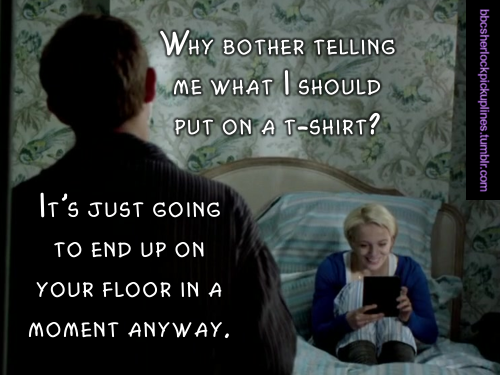 “Why bother telling me what I should put on a t-shirt? It’s just going to end up on your floor in a moment anyway.”