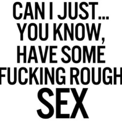 followthefear:  Sounds about right.. 😏😉😏 #roughsex #imsayingtho