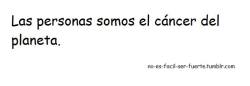 no-es-facil-ser-fuerte:  El planeta tiene cáncer. 