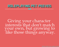 rppetpeeves-blog:  Working to give your character interests that