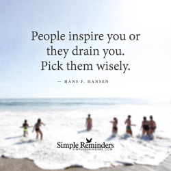 mysimplereminders:“People inspire you or they drain you. Pick