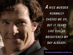 â€œA nice murder normally cheers me up, but it seems like youâ€™ve brightened my day already.â€Submitted by amylemoymoy.