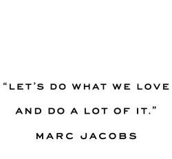 marcjacobs:  Do what you love