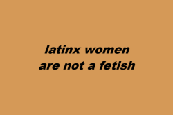 wearenotyourfetish:  latinx women are not a fetish arabic women
