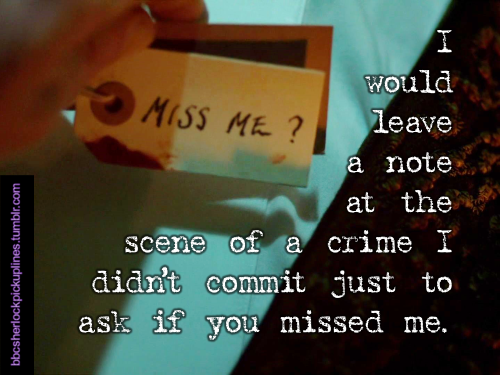 â€œI would leave a note at the scene of a crime I didnâ€™t commit just to ask if you missed me.â€