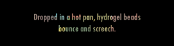 fuckyeahfluiddynamics:  Drop some hydrogel beads in a hot frying