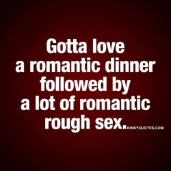 kinkyquotes:  Gotta love a #romantic dinner followed by a lot