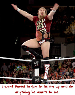 wwewrestlingsexconfessions:  I want Daniel Bryan to tie me up