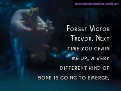 “Forget Victor Trevor. Next time you chain me up, a very different kind of bone is going to emerge.”