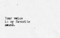 losing-my-sanity-for-you:  your voice is my favourite sound.