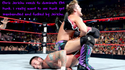 wrestlingssexconfessions:  Chris Jericho needs to dominate CM