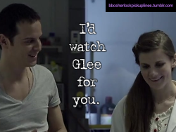 “I’d watch Glee for you.” Submitted by scripturientjester.
