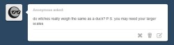 asklibrapony:  “do witches really weigh the same as a duck?