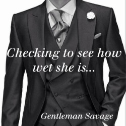 3daddy3:  agentlemanandasavage:  Gentleman Savage   How wet are