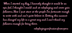 roleplayingconfessionsfromrpers:   When I started my blog, I