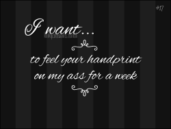 kinkycutewants:  to feel your handprint on my ass for a week