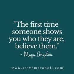 stevemaraboli:  The first time someone shows you who they are,