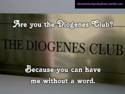 “Are you the Diogenes Club? Because you can have me without a word.”Based on a suggestion by @madspades.
