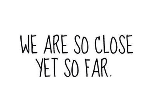 I like to think of it as “We are so far yet so close.” ♥
