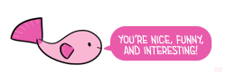 positivedoodles:  [drawing of a pink fish saying “You’re