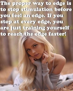 Stop stroking before you feel the edge! You want to train yourself