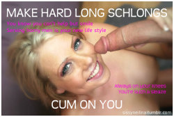 sissyneilina:  Make hard long schlongs cum on you. You know you