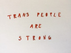 julykings: trans people are strong, trans people are beautiful,
