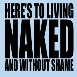 benudetoday: living nakedHere’s to living naked and without