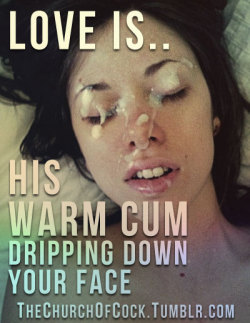 thechurchofcock:love is.. his warm cum dripping down your face