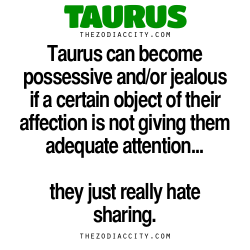 zodiaccity:  Zodiac Taurus Facts — Taurus can become possessive