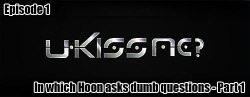 jyoukiss:  U-KISS Me? Snippets: 1/? - Hoon’s Questions [x]