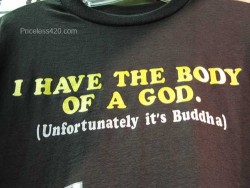 dumbledoreisabamf:  It’s funny because Buddha is neither a God, nor deity of any kind.This shirt is dumb. Forreal 