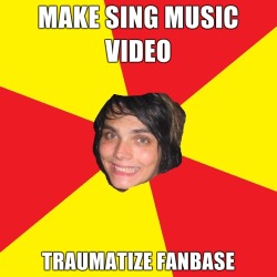 fuckyeahadvicegerard:   Make Sing music video… Traumatize fanbase.  It’s a good kind of trauma tho. 