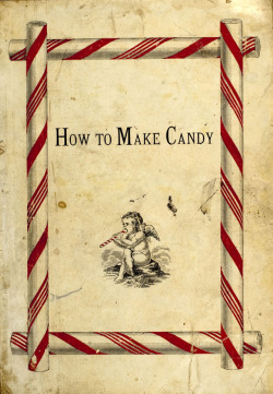 earwigbiscuits:  How to Make Candy. A manual of plain directions