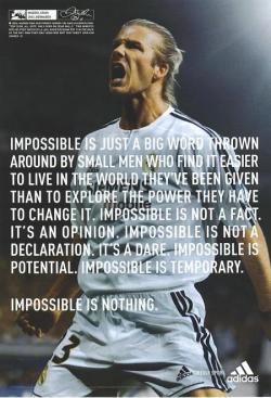 Impossible is just a big word thrown around by small men who