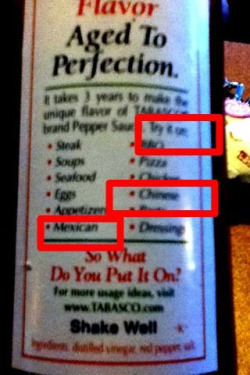 Haha I noticed how the back of Tabasco says “Try it on:…Chinese…Mexican”