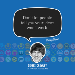 startupquote:  Don’t let people tell you your ideas won’t