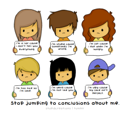 stupidcreations:  Stop jumping to conclusions about me. 