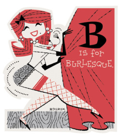desitrump:  “B is for Burlesque!” by Derek Art Fantastic Work! 