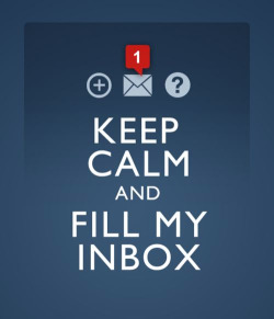 shawtyletkiss:  Keep calm and fill my inbox 