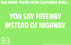 YOU KNOW YOU'RE FROM CALIFORNIA WHEN...