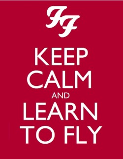 keepcalmand:  Keep Calm and Learn to Fly#Foo Fighters#Learn To