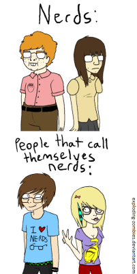 exploding-zombies:  Actually, nowadays nerds are either neckbeards