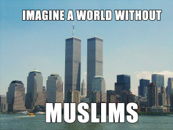 whatpath:  Yes, lets imagine a world WITHOUT MUSLIMS, shall we?