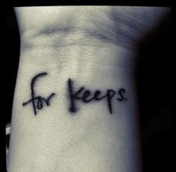 fuckyeahtattoos:  I got “for keeps” on my right wrist to