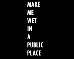 makesmypussywet:  Better yet, make me cum in a public place.
