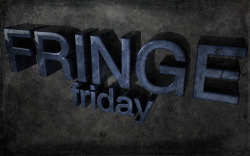 esterinaska:  Finally Fringe Friday!  IT’S FRIDAY FRIDAY