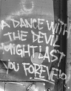 graffquotes:  A dance with the Devil might last you forever 