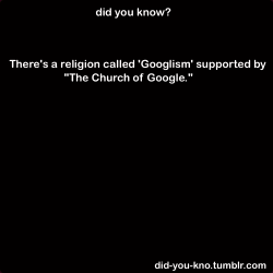 did-you-kno:  A group of people who actually believe google is
