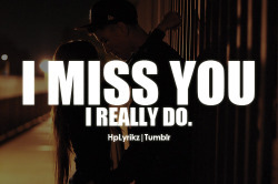 hplyrikz:  I miss you.. i really do. 